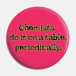 Chemists do it on a table Pin