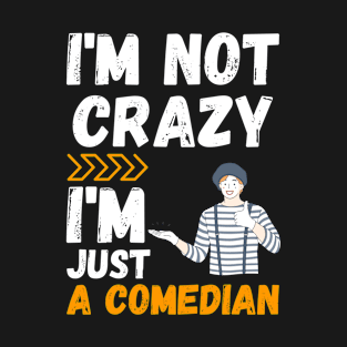 I'm not crazy, I'm just a comedian T-Shirt