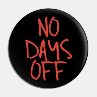 No days off Pin