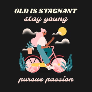 Old is stagnant stay young pursue passion T-Shirt