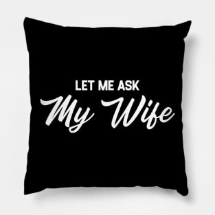 Let Me Ask My Wife Pillow