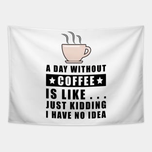 A day without Coffee is like.. just kidding i have no idea Tapestry