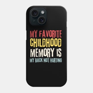 My Favorite Childhood Memory is My Back Not Hurting Phone Case