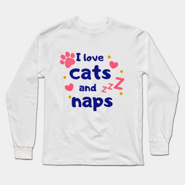 I Love Cats And Naps I Love Cats Long Sleeve T Shirt Teepublic