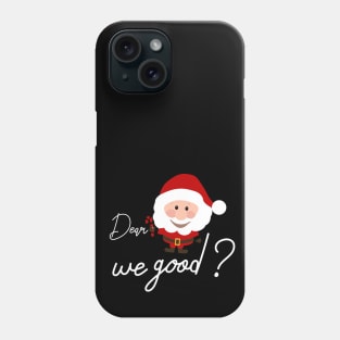 Dear santa we good Phone Case