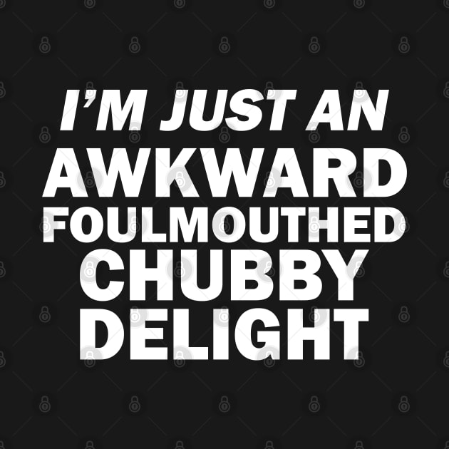 I_m Just An Awkward Foul Mouthed Chubby Delight Funny Shirt by HomerNewbergereq