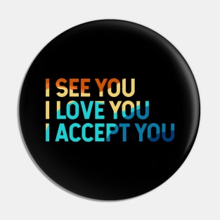 I See You I Love You I Accept You Pin