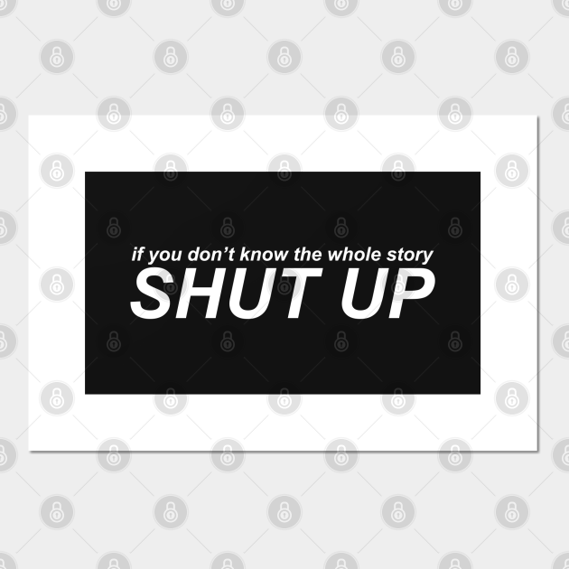 Shut Up - Shut Up - Posters and Art Prints | TeePublic
