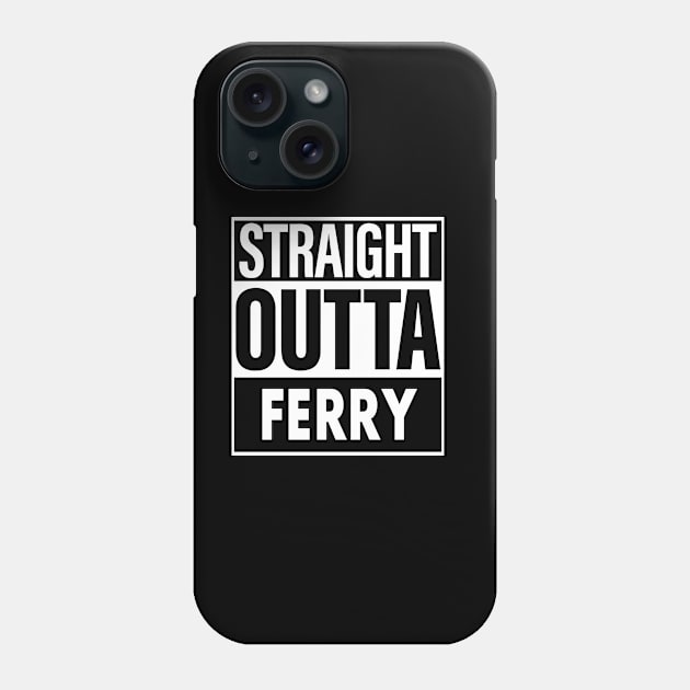 Ferry Name Straight Outta Ferry Phone Case by ThanhNga