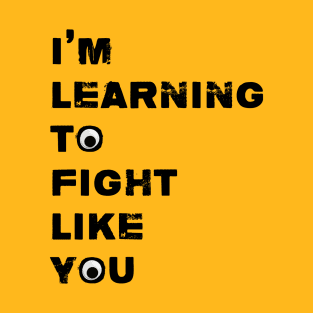 I'm Learning To Fight Like You T-Shirt