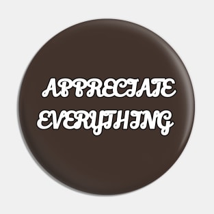 appreciate everything Pin