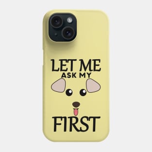 Let Me Ask My Dog First Phone Case
