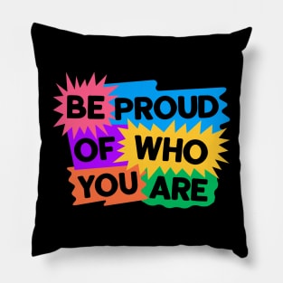 Be Proud Of Who You Are Pillow