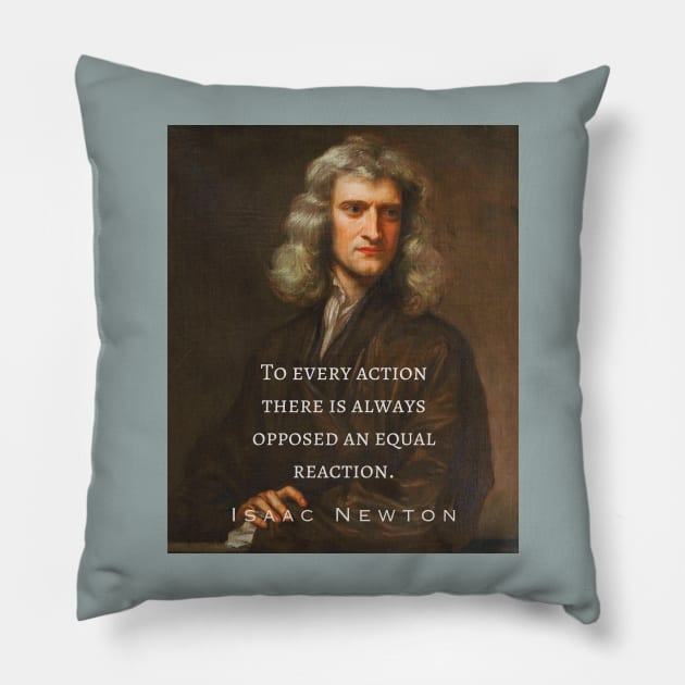 Isaac Newton portrait and quote: To every action there is always opposed an equal reaction. Pillow by artbleed