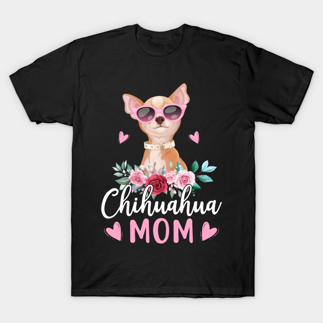 Cute Chihuahua Mom Sunglasses Flower For Chihuahua Owner - Chihuahua Mom - T-Shirt