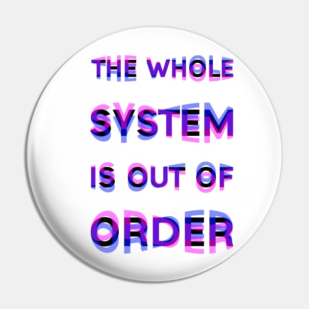 The Whole System is Out of Order Pin by kyousaurus