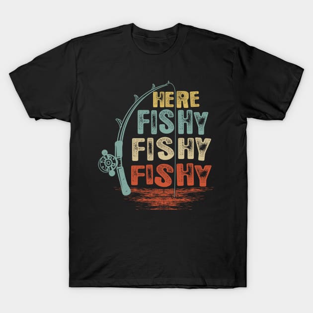 Here Fishy Fishy Fishy Shirt - Funny Fishing Gifts - T-Shirt