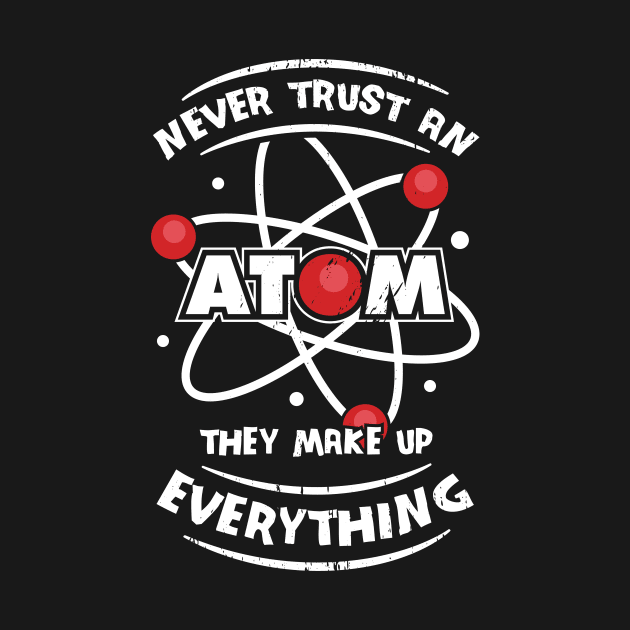 Never Trust An Atom They Make Up Everything by Dolde08