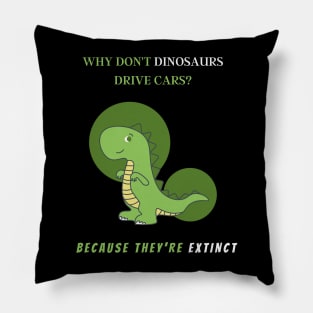 Why don't dinosaurs drive cars? Pillow