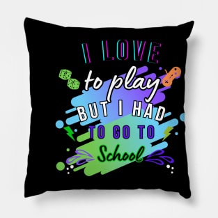 I LOVE TO PLAY BUT I HAD TO GO TOSCHOOL T-SHIRT Pillow