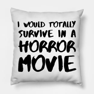 I Would Totally Survive In A Horror Movie Pillow