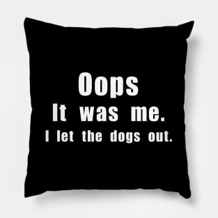 Oops! It was me. I let the dogs out. Pillow