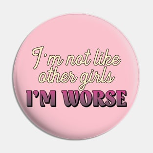 \\I'm Not Like Other Girls I'm Worse// Pin