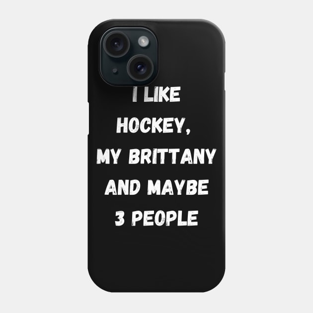I LIKE HOCKEY, MY BRITTANY AND MAYBE 3 PEOPLE Phone Case by Giftadism