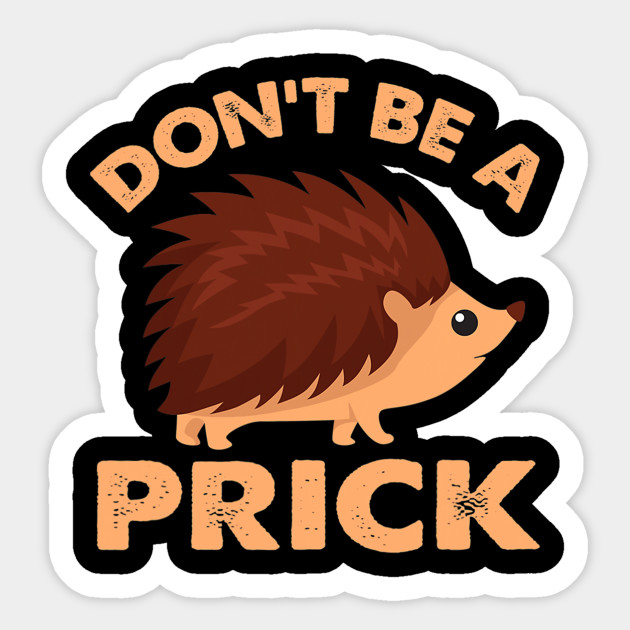 Dont Be A Prick Hedgehog - Dont Be A Prick Hedgehog - Sticker