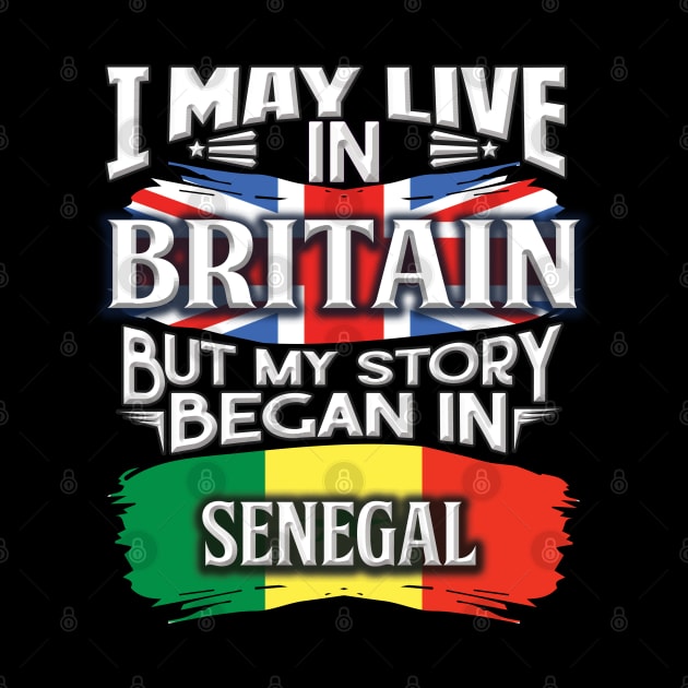 I May Live In Britain But My Story Began In Senegal - Gift For Senegalese With Senegalese Flag Heritage Roots From Senegal by giftideas