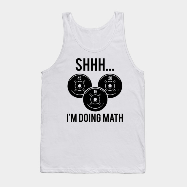 Shhh...I'm doing math - Gym - Tank Top | TeePublic