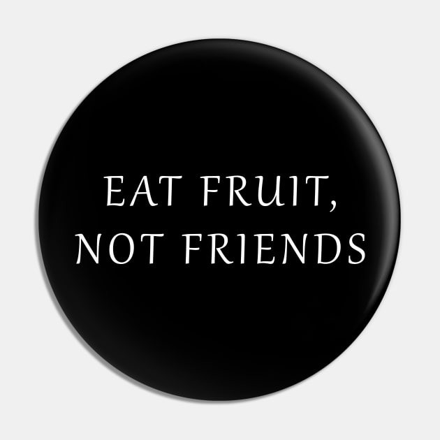 Eat Fruit Not Friends Pin by sunima