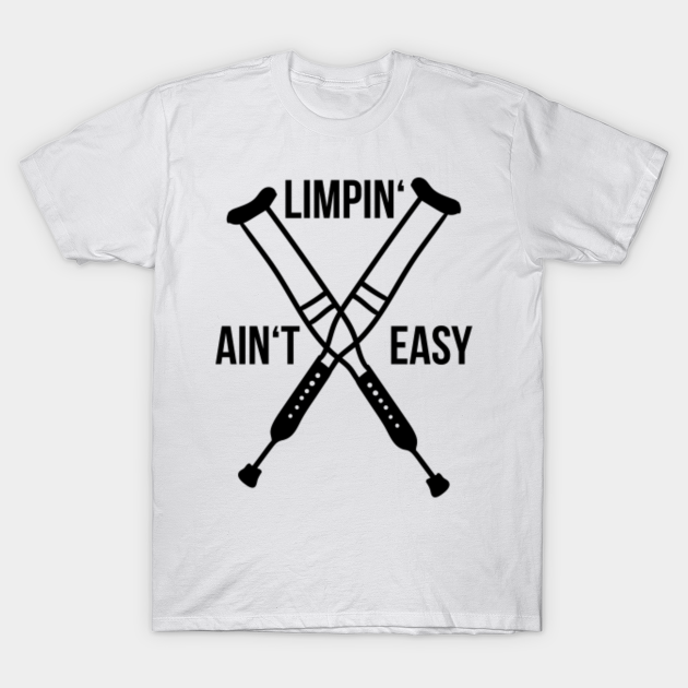 Discover Limpin Ain't Easy - Ankle Injury Surgery Crutches - Limpin Aint Easy - T-Shirt