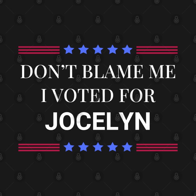 Don't Blame Me I Voted For Jocelyn by Woodpile