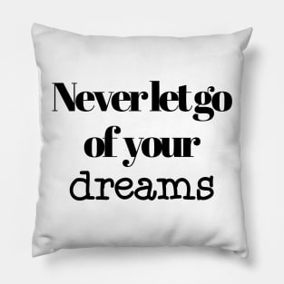 Never let go of your dreams Pillow