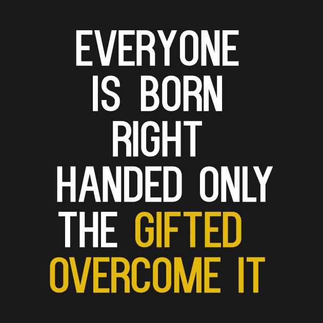 Everyone Is Born RIght Handed by cleverth