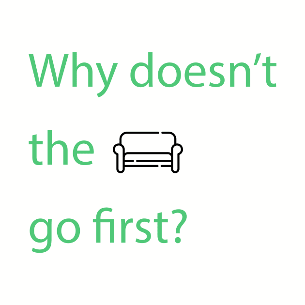 Why doesn't the sofa go first? by OzMinute