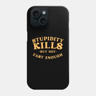 Stupidity kills but not fast enough Phone Case