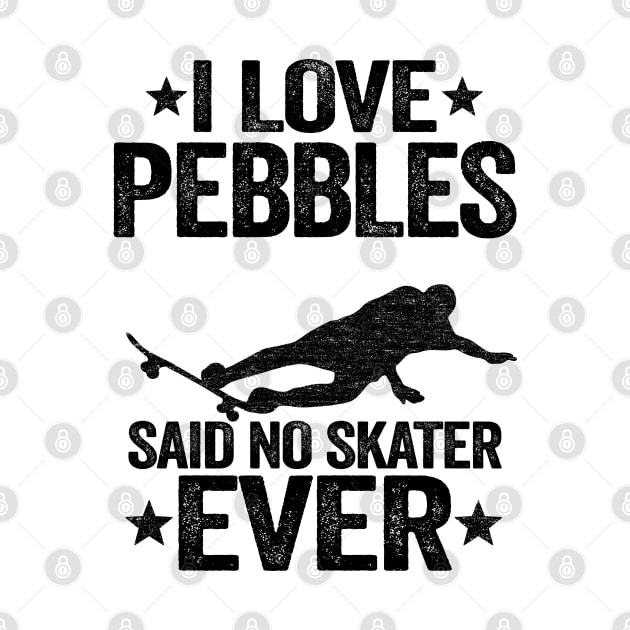 I Love Pebbles Said No Skater Ever Funny Skateboard by Kuehni