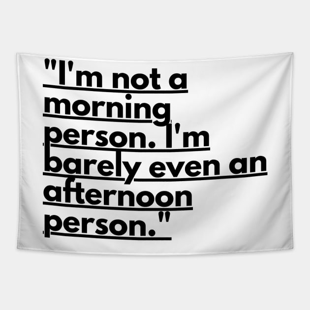 "I'm not a morning person. I'm barely even an afternoon person." Funny Quote Tapestry by InspiraPrints