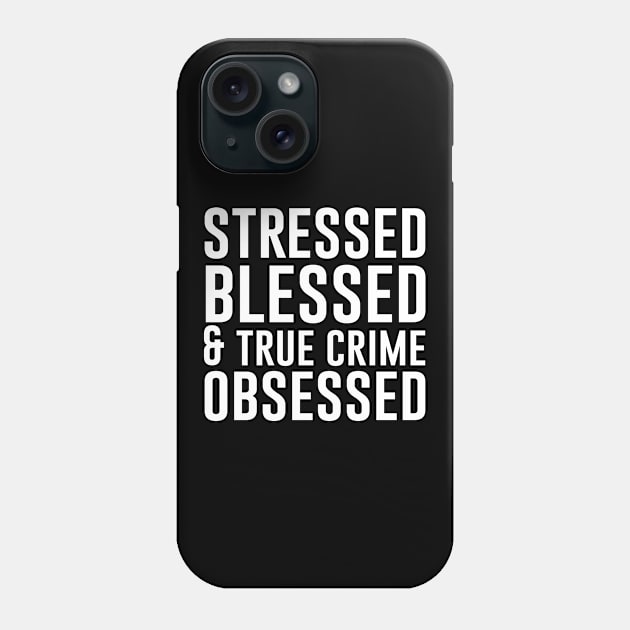 Stressed Blessed and True Crime Obsessed Phone Case by teesumi