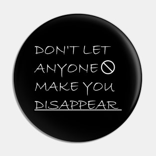 Don't Let Anyone Make You Disappear Pin