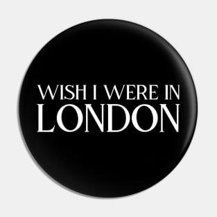 Wish I were in London Pin
