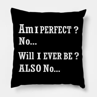 AM I perfect no will I ever be also no funny t-shirt Pillow