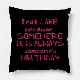 I Eat Cake Because Somewhere it is always someones birthday Pillow