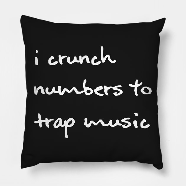 I Crunch Numbers To Trap Music - White Pillow by hazinadesign