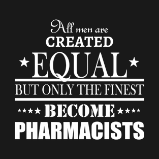 All Men Are Created Equal But Only The Finest Become Pharmacists – T & Accessories T-Shirt