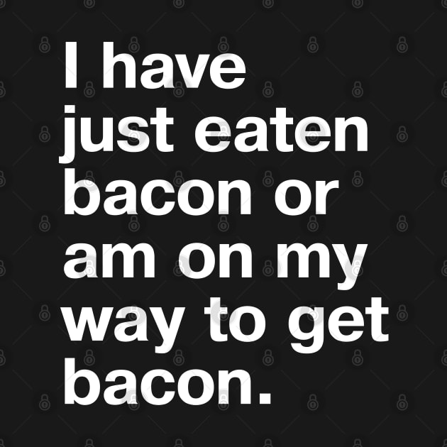 I have just eaten bacon or am on my way to get bacon. by TheBestWords