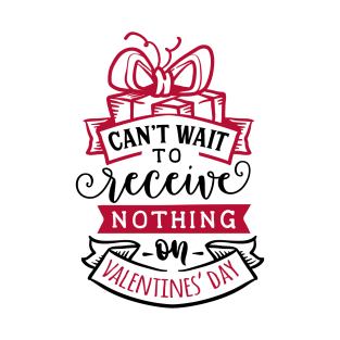 Can't wait to receive nothing on Valentine's Day. T-Shirt