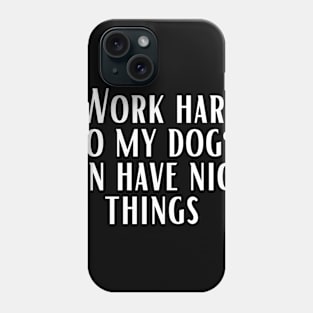 I Work Hard So My Dog Can Have Nice Things Phone Case